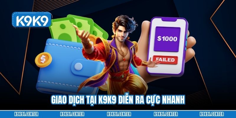 Giao dịch tại K9K9 diễn ra cực nhanh