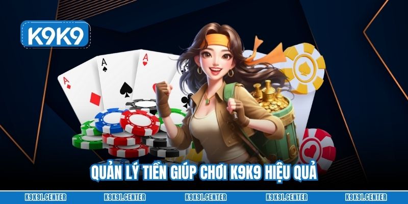 Quản lý tiền giúp chơi K9K9 hiệu quả