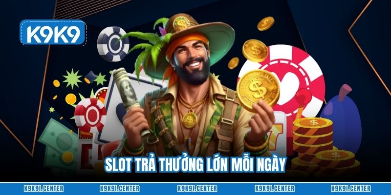 Slot trả thưởng lớn mỗi ngày