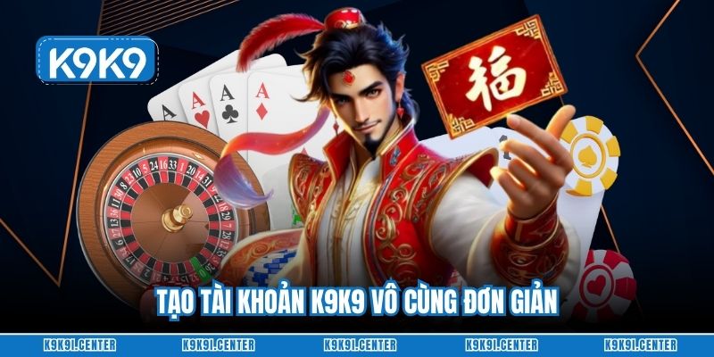 Tạo tài khoản K9K9 vô cùng đơn giản