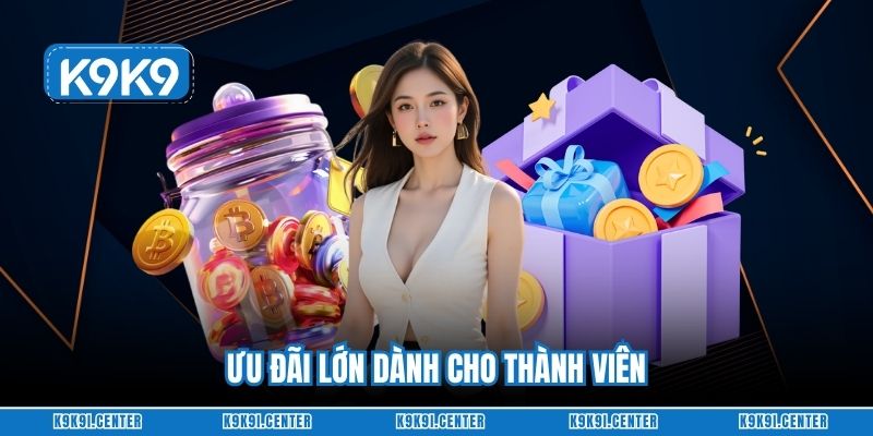Ưu đãi lớn dành cho thành viên